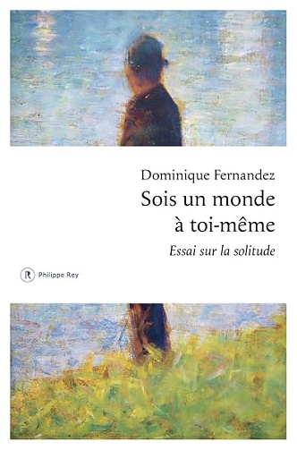 Sois un monde à toi-même - Essai sur la solitude - Dominique Fernandez (2025)