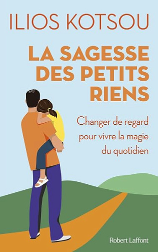 La sagesse des petits riens - 58 instants de joie quotidienne - Ilios Kotsou (2025)