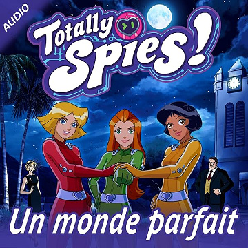Un monde parfait: Totally Spies! 4 - Totally Spies!