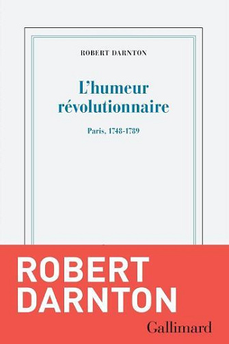 L'humeur révolutionnaire : Paris, 1748-1789 - Robert Darnton