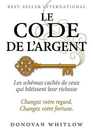 Le code de l'argent : les schémas cachés de ceux qui bâtissent leur richesse - Donovan Whitlow (2026)
